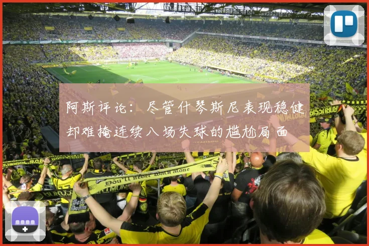 阿斯评论：尽管什琴斯尼表现稳健却难掩连续八场失球的尴尬局面