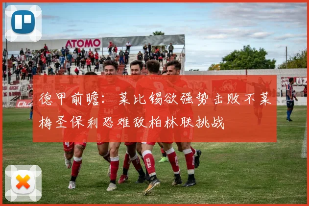 德甲前瞻：莱比锡欲强势击败不莱梅圣保利恐难敌柏林联挑战